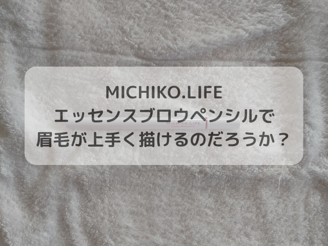 MICHIKO.LIFEエッセンスブロウペンシルで眉毛が上手く描けるのだろうか？