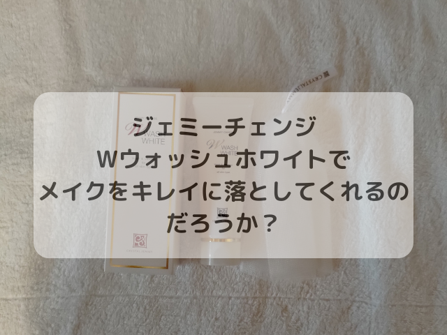 ジェミーチェンジ Wウォッシュホワイトでメイクをキレイに落としてくれるのだろうか？