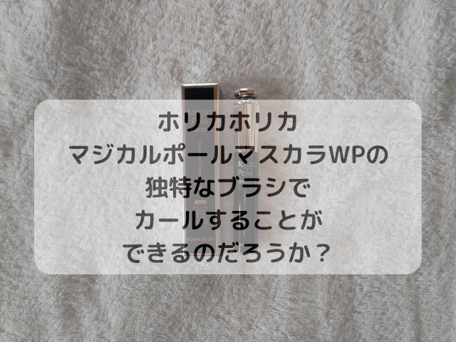 ホリカホリカ マジカルポールマスカラWPの独特なブラシでカールすることができるのだろうか？