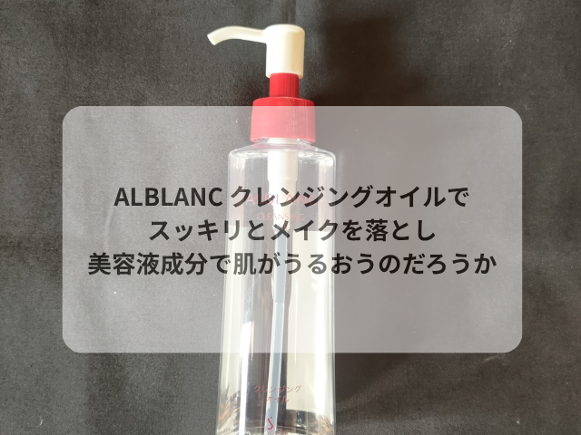 ALBLANC クレンジングオイルでスッキリとメイクを落とし美容液成分で肌がうるおうのだろうか