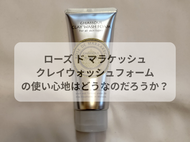 ローズ ド マラケッシュ クレイウォッシュフォームの使い心地はどうなのだろうか？